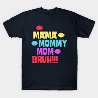 Mama, Mommy, Mom, Bruh!!! T-Shirt